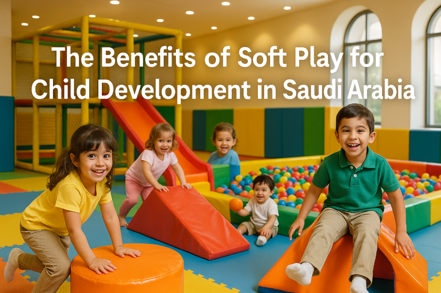 Benefits of Soft Play for Child Development in Saudi Arabia