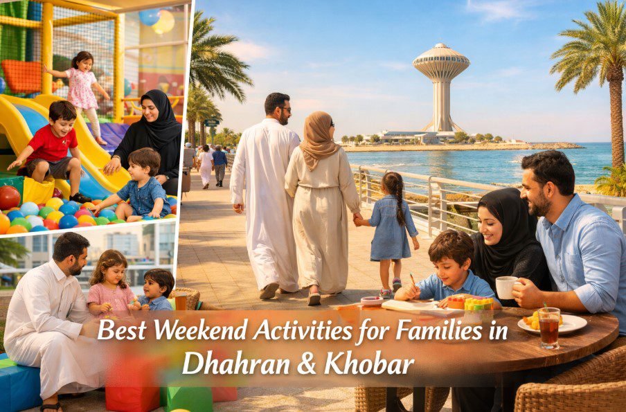 Best Weekend Activities for Families in Dhahran and Khobar
